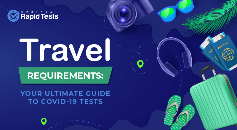 Travel Requirements: Your Ultimate Guide to COVID-19 Tests