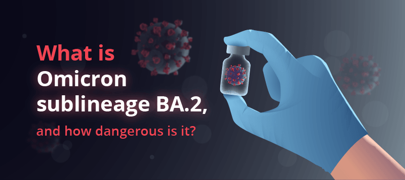 What is Omicron sublineage BA.2, and how dangerous is it?